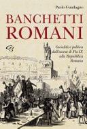 Banchetti romani socialità e politica dall'ascesa di Pio IX alla Repubblica Romana