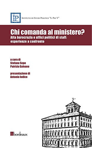 Chi comanda al ministero? alta burocrazia e uffici politici di staff : esperienze a confronto