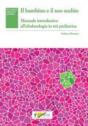 Il bambino e il suo occhio. Manuale introduttivo all'oftalmologia in età pediatrica