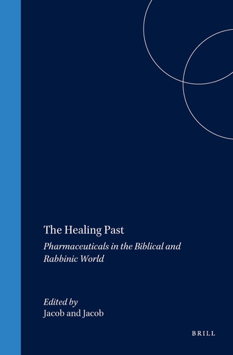 The Healing Past: Pharmaceuticals in the Biblical and Rabbinic World (Studies in Ancient Medicine, 7)