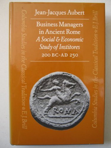 Business Managers in Ancient Rome: A Social and Economic Study of Institores, 200 B.C.-A.D. 250 (Columbia Studies in the Classical Tradition, V. 21.)