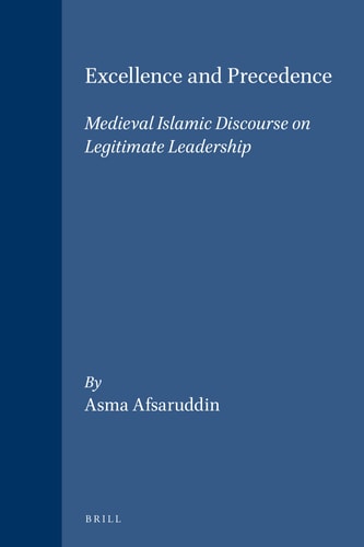 Excellence and Precedence Medieval Islamic Discourse on Legitimate Leadership