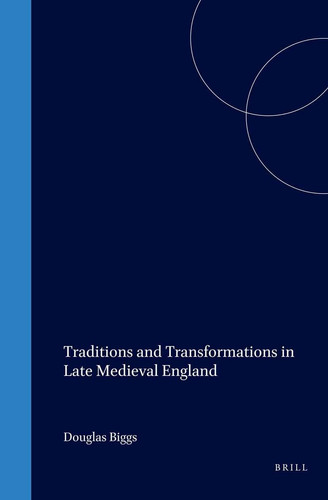Traditions and Transformations in Late Medieval England (Northern World, V. 2)
