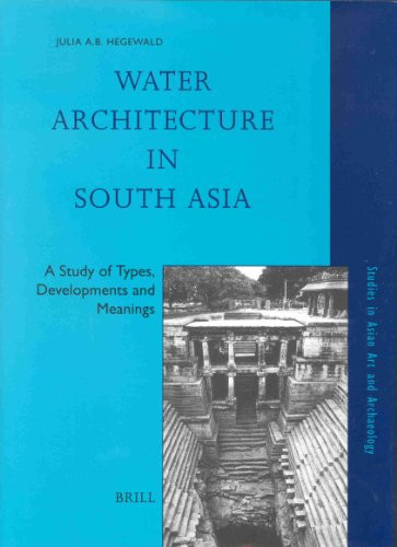 Water Architecture in South Asia: A Study of Types, Development and Meanings (STUDIES IN ASIAN ART AND ARCHAEOLOGY)