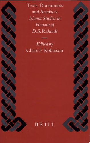 Texts, documents, and artefacts [electronic resource] Islamic studies in honour of D.S. Richards