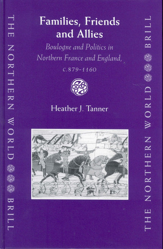 Families, Friends and Allies: Boulogne and Politics in Northern France and England, C.879-1160 (The Northern World ; V.6)