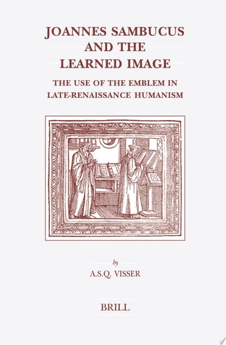 Joannes Sambucus And The Learned Image The Use Of The Emblem In Late-renaissance Humanism