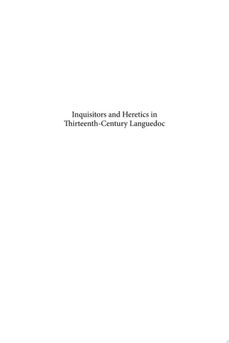 Inquisitors and Heretics in Thirteenth-Century Languedoc Edition and Translation of Toulouse Inquisition Depositions, 1273-1282