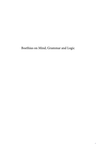 Boethius on Mind, Grammar and Logic A Study of Boethius' Commentaries on Peri Hermeneias