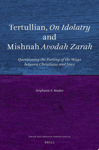 Tertullian, On Idolatry and Mishnah Avodah Zarah Questioning the Parting of the Ways Between Christians and Jews