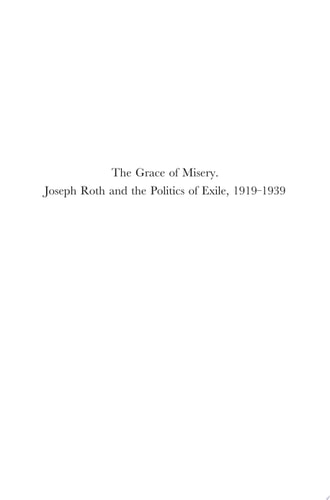 The Grace of Misery. Joseph Roth and the Politics of Exile, 1919–1939 (paperback)