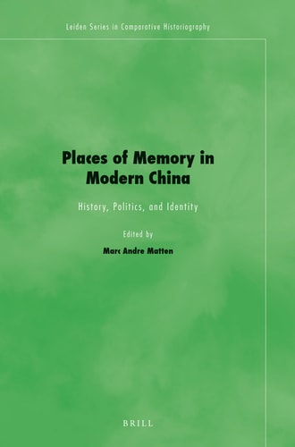 Places of Memory in Modern China History, Politics, and Identity