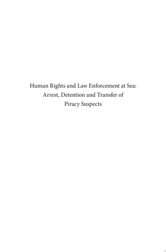 Human Rights and Law Enforcement at Sea Arrest, Detention and Transfer of Piracy Suspects