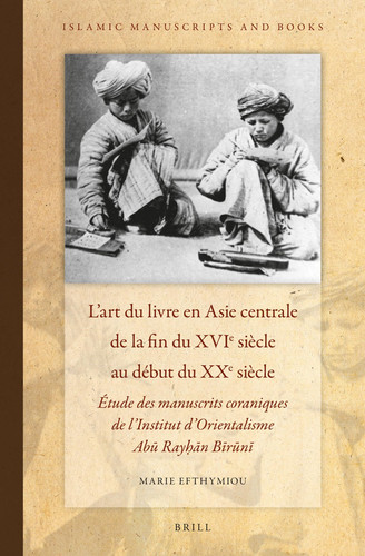 L'art du livre en Asie Centrale de la fin du XVIe siecle au debut du XXe siecle étude des manuscrits coraniques de l'Institut d'Orientalisme Abû Rayḥân Bîrûnî