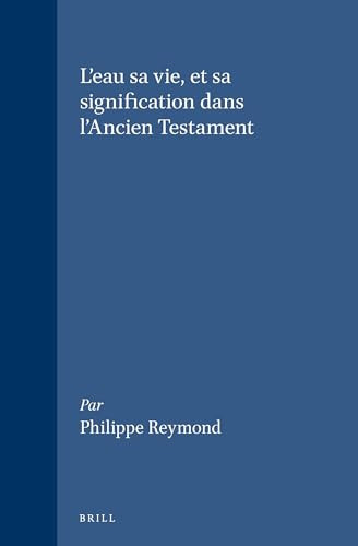 Eau, Sa Vie Et Sa Signification Dans L'ancien Testament (Vetus Testamentum, Supplements, 6) (French Edition)