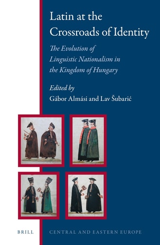 Latin at the Crossroads of Identity The Evolution of Linguistic Nationalism in the Kingdom of Hungary