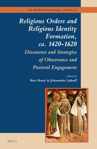 Religious Orders and Religious Identity Formation, Ca. 1420-1620 Discourses and Strategies of Observance and Pastoral Engagement