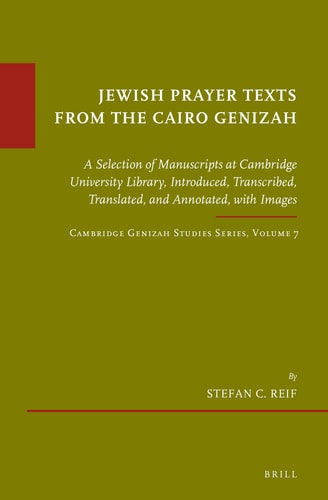 Jewish Prayer Texts from the Cairo Genizah A Selection of Manuscripts at Cambridge University Library, Introduced, Transcribed, Translated, and Annotated, with Images
