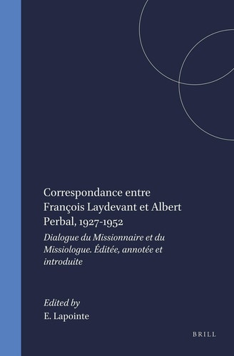Correspondance entre François Laydevant et Albert Perbal, 1927-1952 - Dialogue du Missionnaire et du Missiologue. Éditée, annotée et introduite