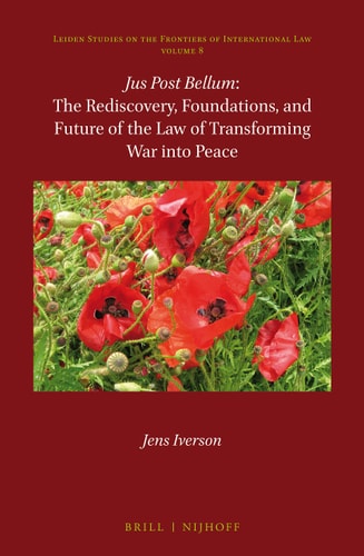Jus Post Bellum The Rediscovery, Foundations, and Future of the Law of Transforming War Into Peace