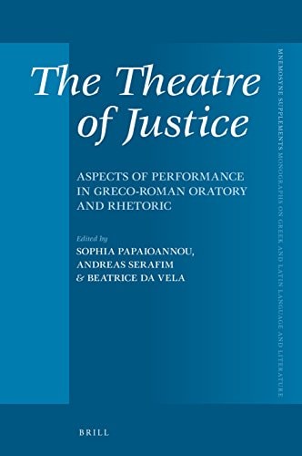 The Theatre of Justice Aspects of Performance in Greco-Roman Oratory and Rhetoric