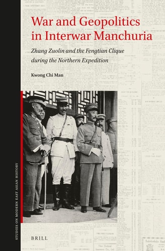 War and Geopolitics in Interwar Manchuria Zhang Zuolin and the Fengtian Clique During the Northern Expedition