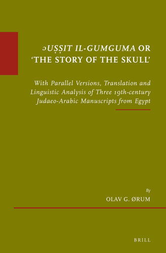 ʼUṣṣit Il-gumguma, Or, 'The Story of the Skull' With Parallel Versions, Translation and Linguistic Analysis of Three 19th-century Judaeo-Arabic Manuscripts from Egypt. Supplemented with Arabic Transliteration
