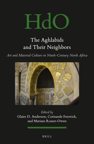 The Aghlabids and Their Neighbors Art and Material Culture in Ninth-century North Africa