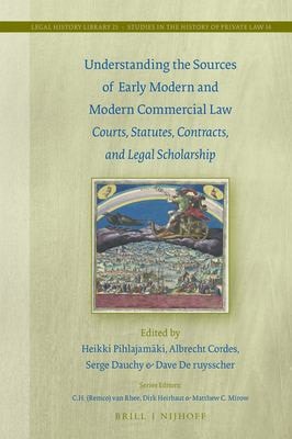Understanding the Sources of Early Modern and Modern Commercial Law Courts, Statutes, Contracts, and Legal Scholarship