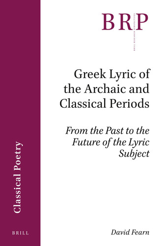 Greek Lyric of the Archaic and Classical Periods From the Past to the Future of the Lyric Subject