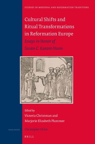 Cultural Shifts and Ritual Transformations in Reformation Europe Essays in Honor of Susan C. Karant-Nunn