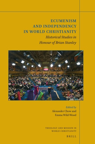 Ecumenism and Independency in World Christianity Historical Studies in Honour of Brian Stanley