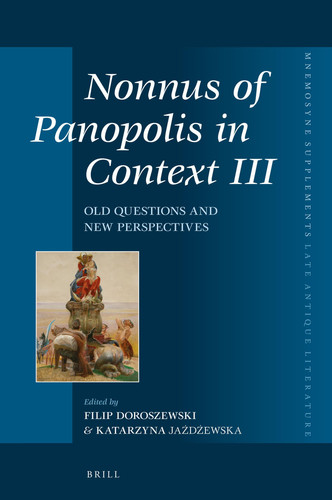 Nonnus of Panopolis in Context III Old Questions and New Perspectives