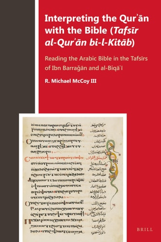 Interpreting the Qurʼān with the Bible (Tafsīr Al-Qurʼān Bi-l-Kitāb) Reading the Arabic Bible in the Tafsīrs of Ibn Barraǧān and Al-Biqāʻī