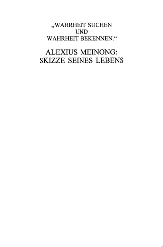 Wahrheit Suchen und Wahrheit Bekennen Alexius Meinong: Skizze seines Lebens