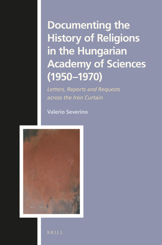 Documenting the History of Religions in the Hungarian Academy of Sciences (1950-1970) Letters, Reports and Requests Across the Iron Curtain