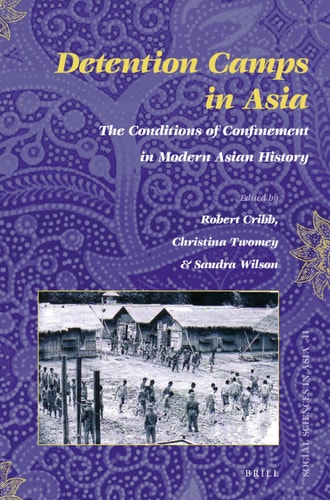 Detention Camps in Asia The Conditions of Confinement in Modern Asian History
