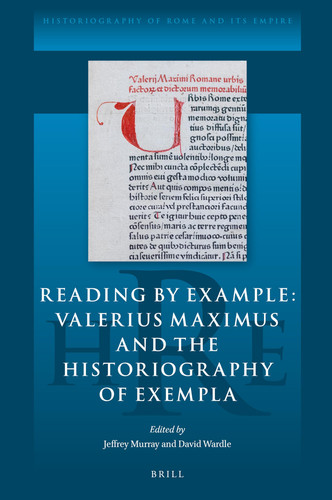 Reading by Example Valerius Maximus and the Historiography of Exempla