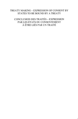 Treaty Making - Expression of Consent by States to be Bound by a Treaty / Conclusion des traités - Expression par les Etats du consentement à être liés par un traité