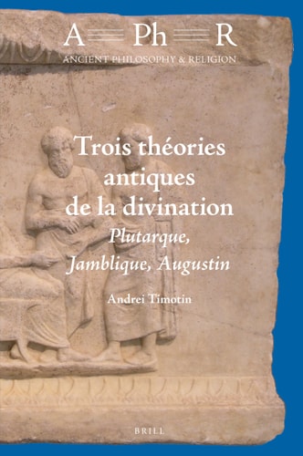 Trois théories antiques de la divination Plutarque, Jamblique, Augustin