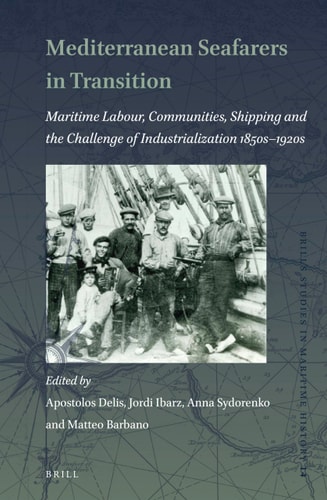 Mediterranean Seafarers in Transition Maritime Labour, Communities, Shipping and the Challenge of Industrialization 1850s-1920s