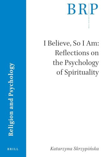 I Believe, So I Am Reflections on the Psychology of Spirituality