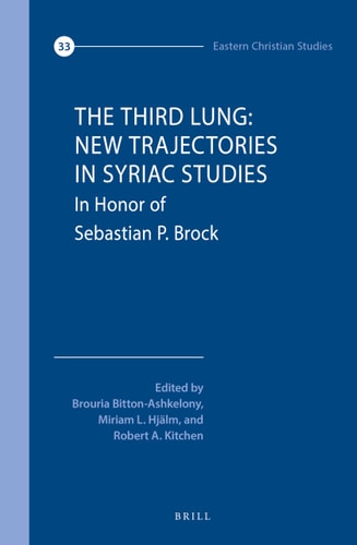 The Third Lung: New Trajectories in Syriac Studies Essays in Honor of Sebastian P. Brock