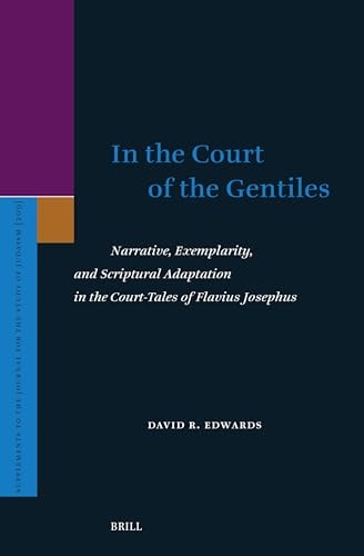 In the Court of the Gentiles Narrative, Exemplarity, and Scriptural Adaptation in the Court-tales of Flavius Josephus