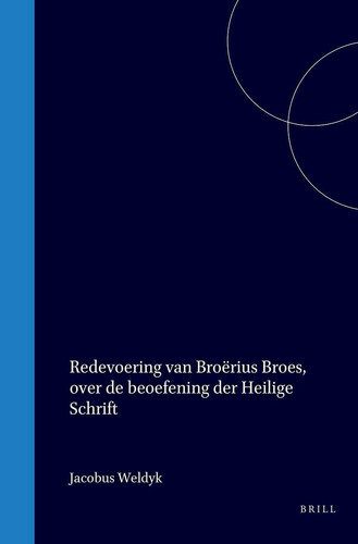 Redevoering van Broërius Broes, over de beoefening der Heilige Schrift - de hoofdtaek van eenen godgeleerden; openlyk uitgesproken by het plegtig aenvaerden van 't hoogleeraerambt in de godgeleerdheid op de hooge school van Leyden