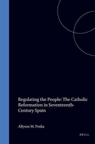 Regulating the People: The Catholic Reformation in Seventeenth-Century Spain
