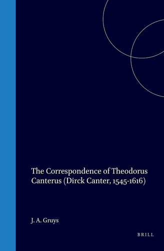 The Correspondence of Theodorus Canterus (Dirck Canter, 1545-1616): An Inventory