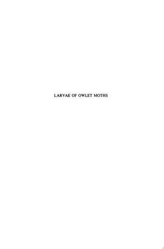 Larvae of Owlet Moths (Noctuidae) Biology, Morphology and Classification