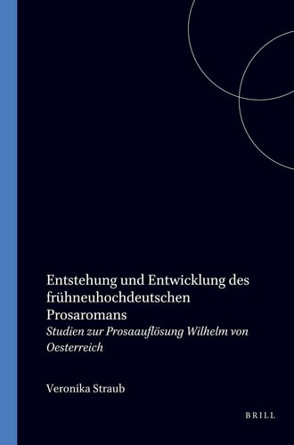Entstehung und Entwicklung des frühneuhochdeutschen Prosaromans - Studien zur Prosaauflösung Wilhelm von Oesterreich