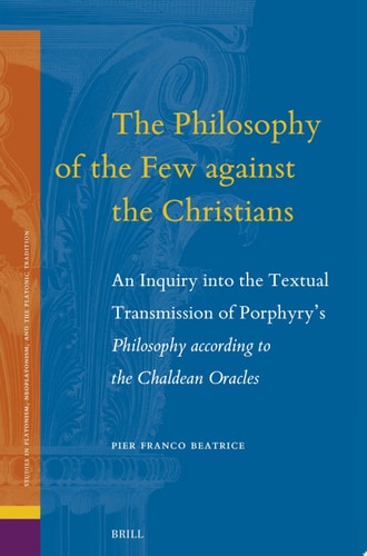 The Philosophy of the Few against the Christians An Inquiry into the Textual Transmission of Porphyry’s Philosophy according to the Chaldean Oracles
